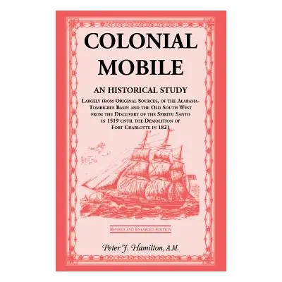 "Colonial Mobile: An Historical Study, Largely from Original Sources, of the Alabama-Tombigbee B