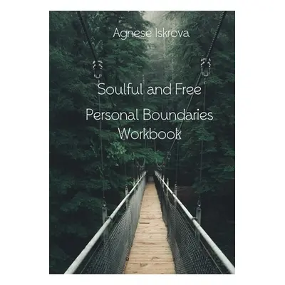 "Soulful and Free: Personal Boundaries Workbook" - "" ("Iskrova Agnese")