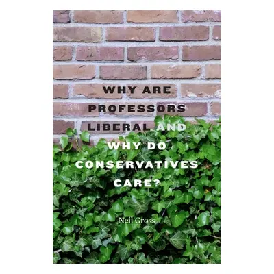 "Why Are Professors Liberal and Why Do Conservatives Care?" - "" ("Gross Neil")