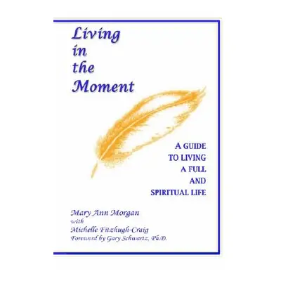 "Living in the Moment: A Guide to Living a Full and Spiritual Life" - "" ("Morgan Mary Ann")