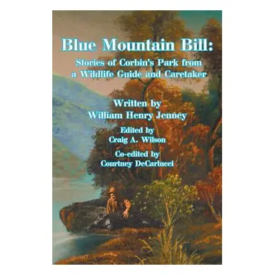 "Blue Mountain Bill: Stories of Corbin's Park from a Wildlife Guide and Caretaker" - "" ("Jenney