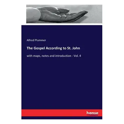 "The Gospel According to St. John: with maps, notes and introduction - Vol. 4" - "" ("Plummer Al