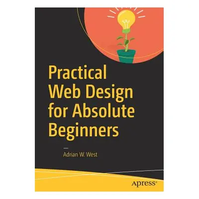 "Practical Web Design for Absolute Beginners" - "" ("West Adrian W.")