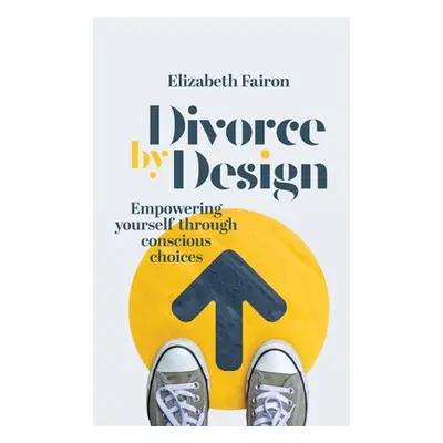 "Divorce by Design: Empowering yourself through conscious choices" - "" ("Fairon Elizabeth")