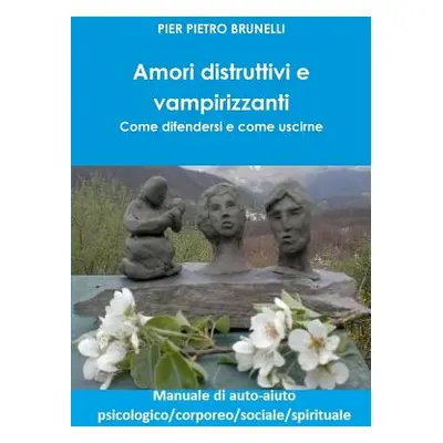 "Amori distruttivi e vampirizzanti. Come difendersi e come uscirne" - "" ("Brunelli Pier Pietro"