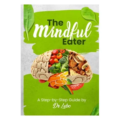 "The Mindful Eater: A Step-by-Step Guide by Dr Lebo" - "" ("Eluya Malebogo")