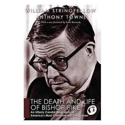 "The Death and Life of Bishop Pike: An Utterly Candid Biography of America's Most Controversial 