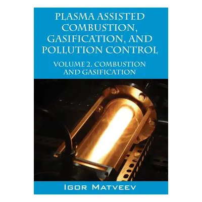 "Plasma Assisted Combustion, Gasification, and Pollution Control: Volume 2. Combustion and Gasif