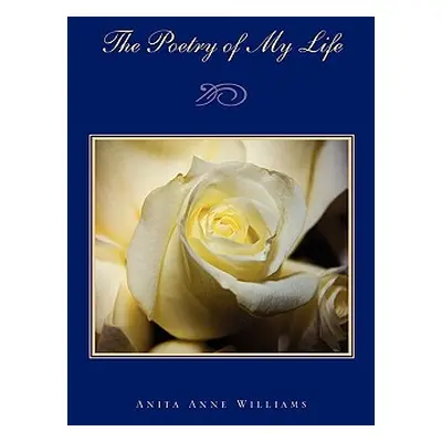 "The Poetry of My Life" - "" ("Williams Anita Anne")