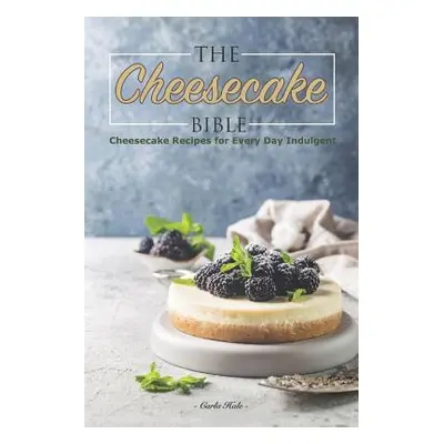 "The Cheesecake Bible: Cheesecake Recipes for Every Day Indulgent" - "" ("Hale Carla")