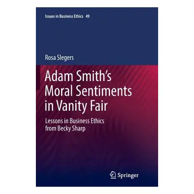 "Adam Smith's Moral Sentiments in Vanity Fair: Lessons in Business Ethics from Becky Sharp" - ""