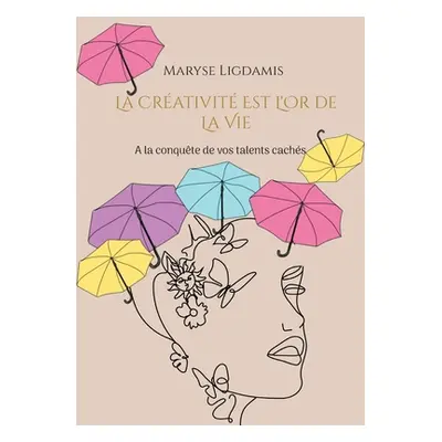 "La crativit est l'or de la vie: A la conqute de vos talents cachs" - "" ("Ligdamis Maryse")