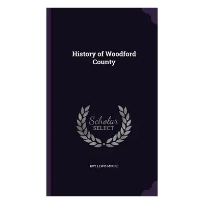 "History of Woodford County" - "" ("Moore Roy Lewis")