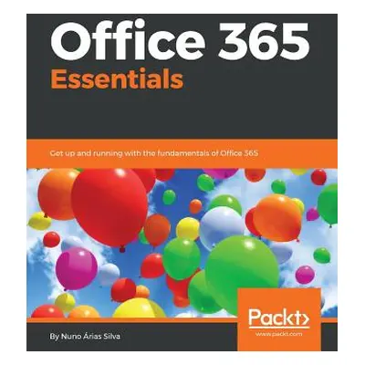 "Office 365 Essentials: Get up and running with the fundamentals of Office 365" - "" ("rias Silv