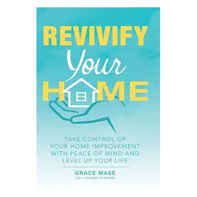 "Revivify Your Home: Take Control of Your Home Improvement with Peace of Mind and Level up Your 