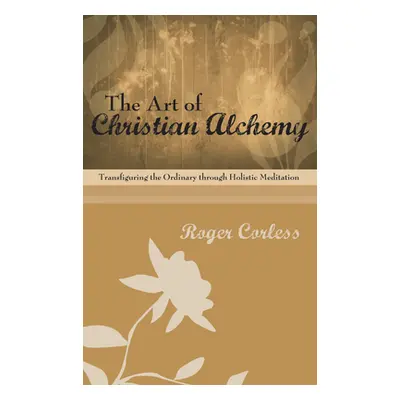 "The Art of Christian Alchemy" - "" ("Corless Roger")