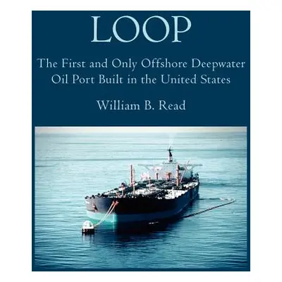 "Loop: The First and Only Offshore Deepwater Oil Port Built in the United States" - "" ("Read Wi