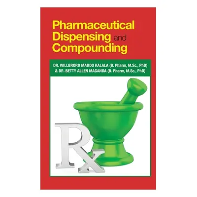 "Pharmaceutical Dispensing and Compounding" - "" ("Kalala (B Pharm M. Sc Phd) Willbror")