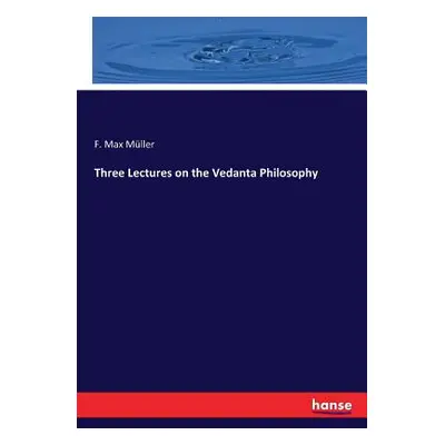 "Three Lectures on the Vedanta Philosophy" - "" ("Mller F. Max")