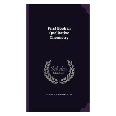 "First Book in Qualitative Chemistry" - "" ("Prescott Albert Benjamin")