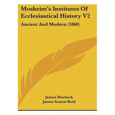 "Mosheim's Institutes Of Ecclesiastical History V2: Ancient And Modern (1860)" - "" ("Murdock Ja