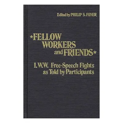 "Fellow Workers and Friends: I.W.W. Free-Speech Fights as Told by Participants" - "" ("Foner Phi