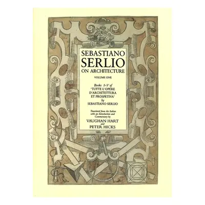 "Sebastiano Serlio on Architecture, Volume One, Books I-V of 'Tutte L'Opere D'Architecttura Et P