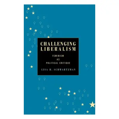 "Challenging Liberalism: Feminism as Political Critique" - "" ("Schwartzman Lisa H.")