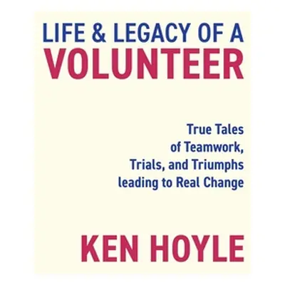 "Life & Legacy of a Volunteer: True Tales of Teamwork, Trials, and Triumphs leading to Real Chan