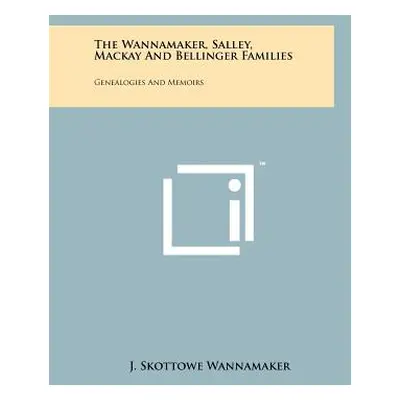 "The Wannamaker, Salley, Mackay And Bellinger Families: Genealogies And Memoirs" - "" ("Wannamak