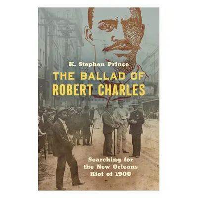 "The Ballad of Robert Charles: Searching for the New Orleans Riot of 1900" - "" ("Prince K. Step