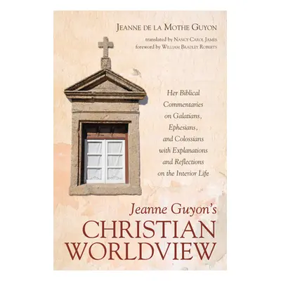 "Jeanne Guyon's Christian Worldview" - "" ("Guyon Jeanne de la Mothe")