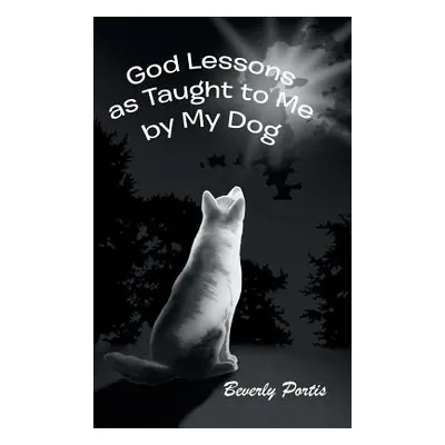 "God Lessons as Taught to Me by My Dog" - "" ("Portis Beverly")