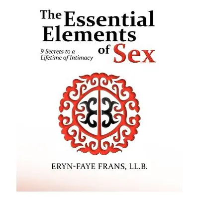 "The Essential Elements of Sex: 9 Secrets to a Lifetime of Intimacy" - "" ("Frans LL B. Eryn-Fay