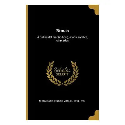 "Rimas: orillas del mar (idilios.), a' una sombra, cinerarias" - "" ("Altamirano Ignacio Manuel