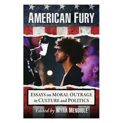 "American Fury: Essays on Moral Outrage in Culture and Politics" - "" ("Mendible Myra")