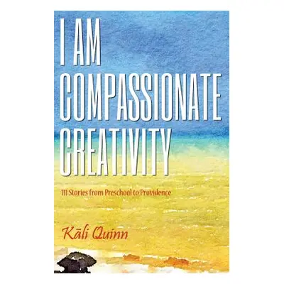 "I am Compassionate Creativity: 111 Stories from Preschool to Providence" - "" ("Poulin Gil")