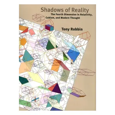 "Shadows of Reality: The Fourth Dimension in Relativity, Cubism, and Modern Thought" - "" ("Robb