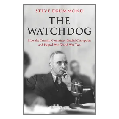 "The Watchdog: How the Truman Committee Battled Corruption and Helped Win World War Two" - "" ("