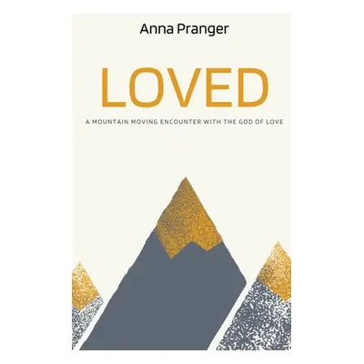 "Loved: A Mountain-Moving Encounter with the God of Love" - "" ("Pranger Anna")