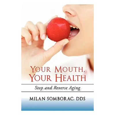 "Your Mouth, Your Health: Stop and Reverse Aging" - "" ("Somborac Milan")