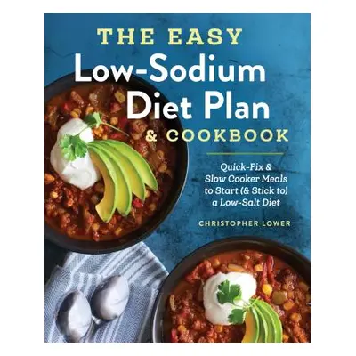 "The Easy Low Sodium Diet Plan and Cookbook: Quick-Fix and Slow Cooker Meals to Start (and Stick