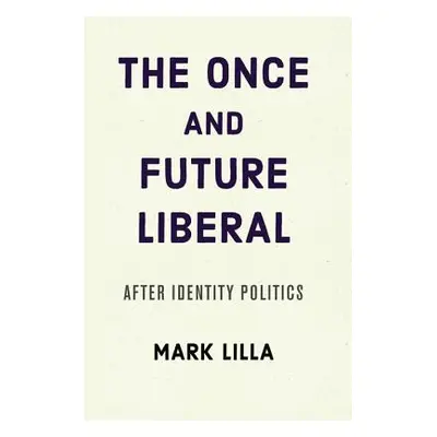 "The Once and Future Liberal: After Identity Politics" - "" ("Lilla Mark")