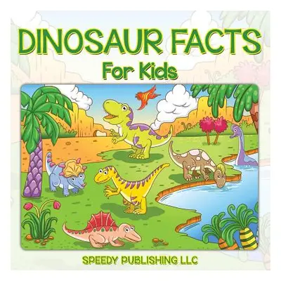 "Dinosaur Facts For Kids" - "" ("Speedy Publishing LLC")