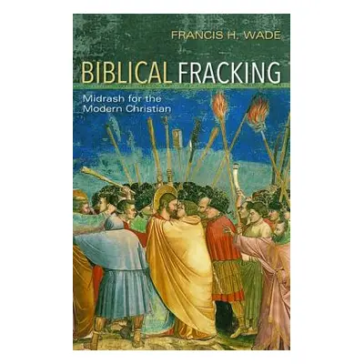 "Biblical Fracking" - "" ("Wade Francis H.")