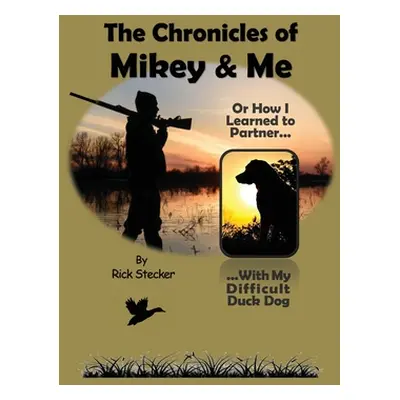 "The Chronicles of Mikey & Me: Or How I Learned to Partner with My Difficult Duck Dog" - "" ("St