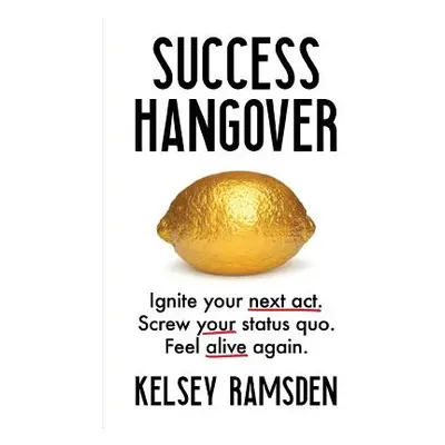 "Success Hangover: Ignite Your Next Act. Screw Your Status Quo. Feel Alive Again." - "" ("Ramsde