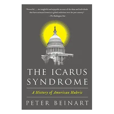 "The Icarus Syndrome: A History of American Hubris" - "" ("Beinart Peter")