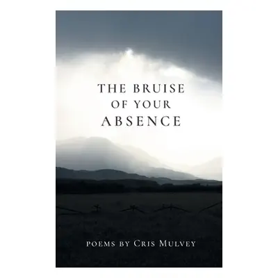 "The Bruise of Your Absence" - "" ("Mulvey Cris")