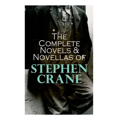 "The Complete Novels & Novellas of Stephen Crane: The Red Badge of Courage, Maggie, George's Mot